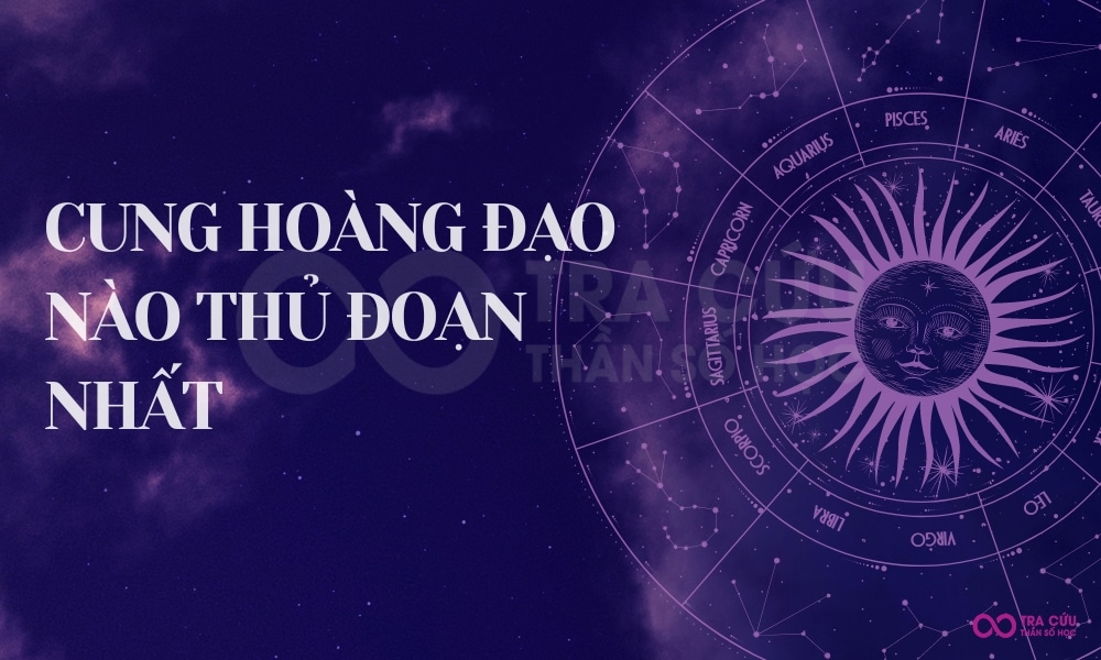 Cung hoàng đạo nào thủ đoạn nhất