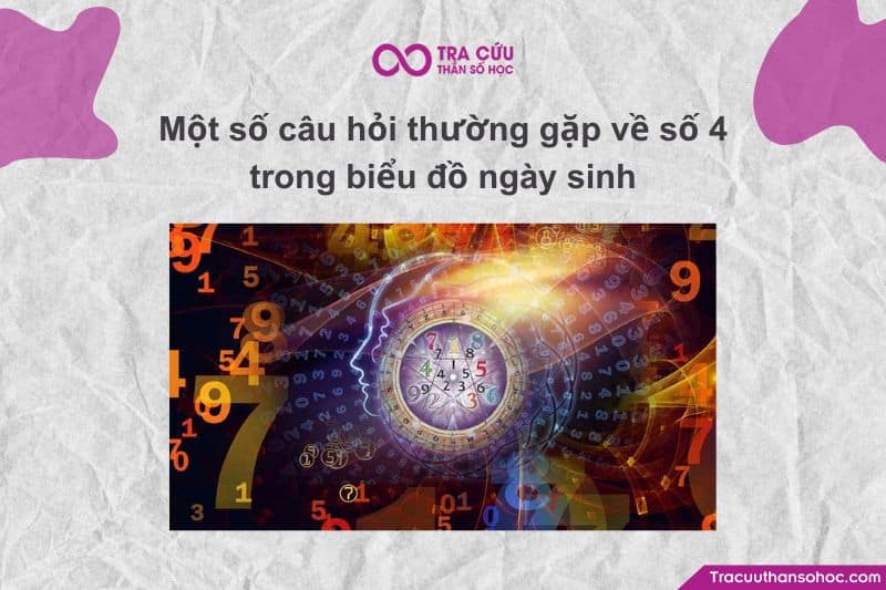 Một số câu hỏi thường gặp về số 4 trong biểu đồ ngày sinh